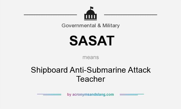 What does SASAT mean? It stands for Shipboard Anti-Submarine Attack Teacher