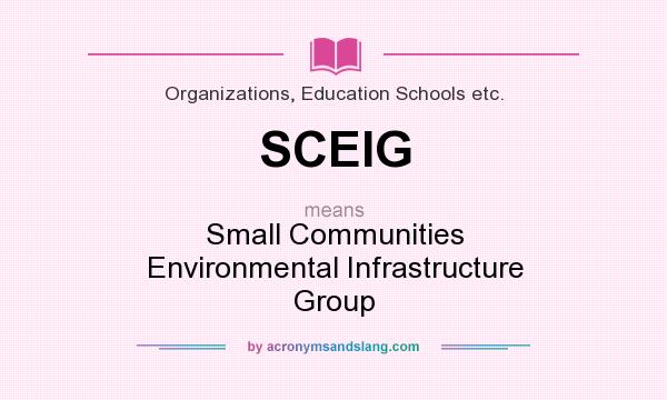 What does SCEIG mean? It stands for Small Communities Environmental Infrastructure Group