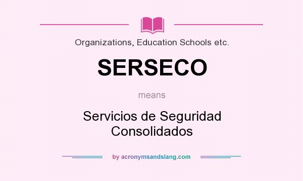 What does SERSECO mean? It stands for Servicios de Seguridad Consolidados