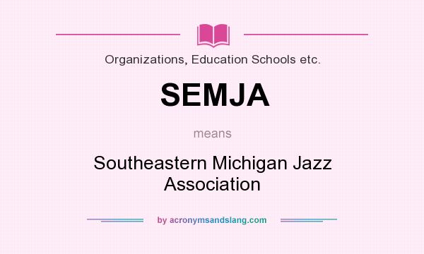 What does SEMJA mean? It stands for Southeastern Michigan Jazz Association