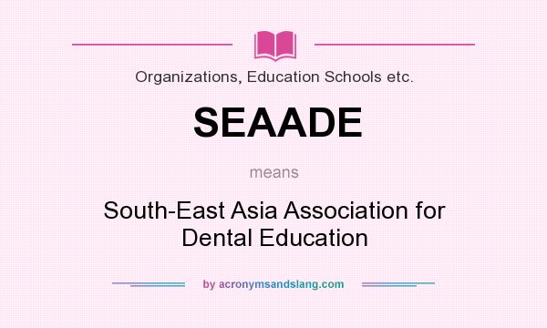 What does SEAADE mean? It stands for South-East Asia Association for Dental Education