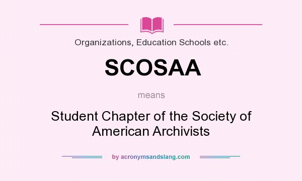What does SCOSAA mean? It stands for Student Chapter of the Society of American Archivists