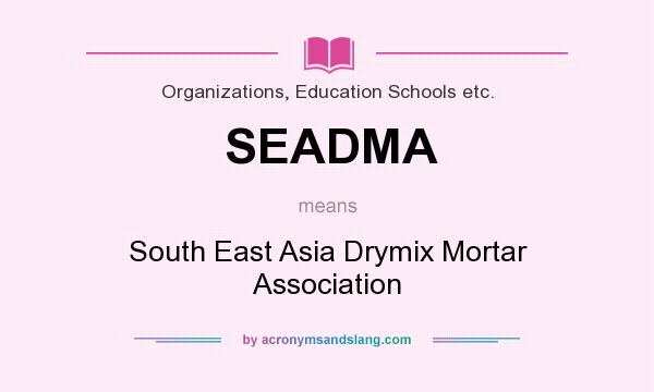 What does SEADMA mean? It stands for South East Asia Drymix Mortar Association