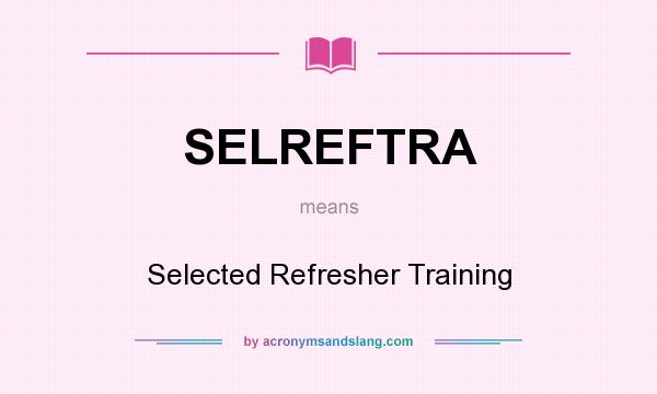 What does SELREFTRA mean? It stands for Selected Refresher Training
