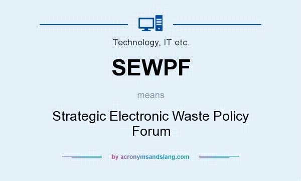 What does SEWPF mean? It stands for Strategic Electronic Waste Policy Forum