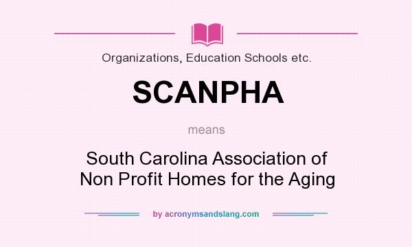 What does SCANPHA mean? It stands for South Carolina Association of Non Profit Homes for the Aging