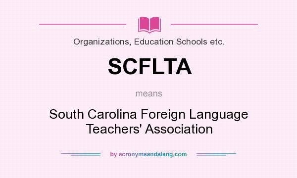 What does SCFLTA mean? It stands for South Carolina Foreign Language Teachers` Association
