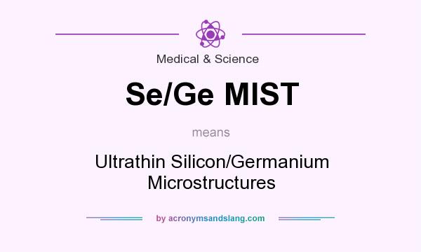 What does Se/Ge MIST mean? It stands for Ultrathin Silicon/Germanium Microstructures