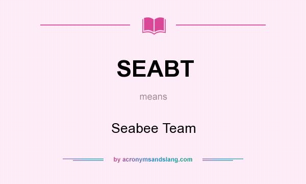 What does SEABT mean? It stands for Seabee Team