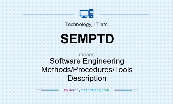 What does SEMPTD mean? It stands for Software Engineering Methods/Procedures/Tools Description