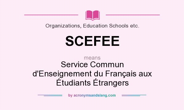 What does SCEFEE mean? It stands for Service Commun d`Enseignement du Français aux Étudiants Étrangers