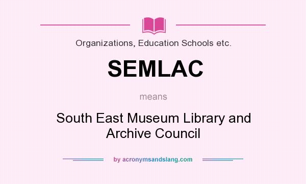 What does SEMLAC mean? It stands for South East Museum Library and Archive Council