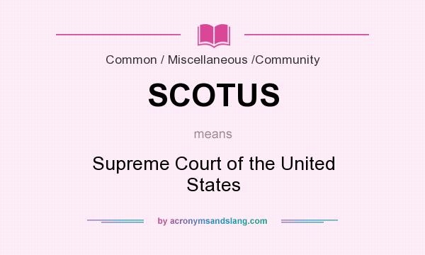 What does SCOTUS mean? It stands for Supreme Court of the United States