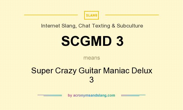 What does SCGMD 3 mean? It stands for Super Crazy Guitar Maniac Delux 3