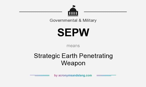 What does SEPW mean? It stands for Strategic Earth Penetrating Weapon