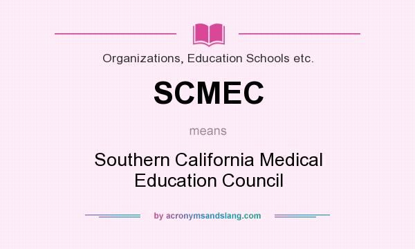 What does SCMEC mean? It stands for Southern California Medical Education Council