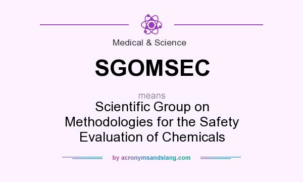 What does SGOMSEC mean? It stands for Scientific Group on Methodologies for the Safety Evaluation of Chemicals