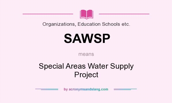 What does SAWSP mean? It stands for Special Areas Water Supply Project