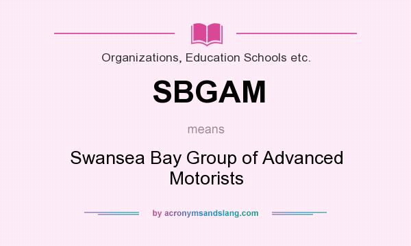 What does SBGAM mean? It stands for Swansea Bay Group of Advanced Motorists