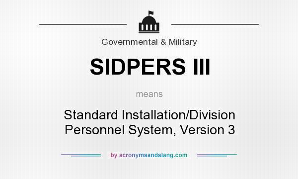 What does SIDPERS III mean? It stands for Standard Installation/Division Personnel System, Version 3