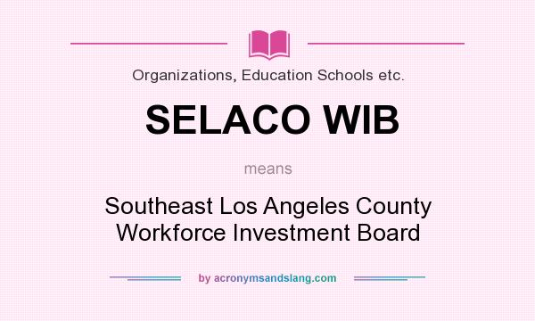 What does SELACO WIB mean? It stands for Southeast Los Angeles County Workforce Investment Board
