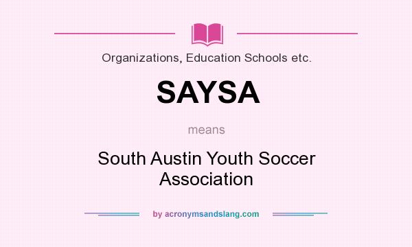 What does SAYSA mean? It stands for South Austin Youth Soccer Association