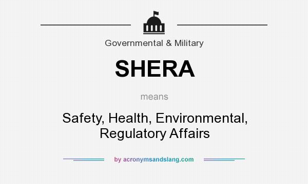 What does SHERA mean? It stands for Safety, Health, Environmental, Regulatory Affairs