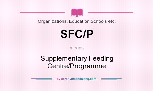 What does SFC/P mean? It stands for Supplementary Feeding Centre/Programme