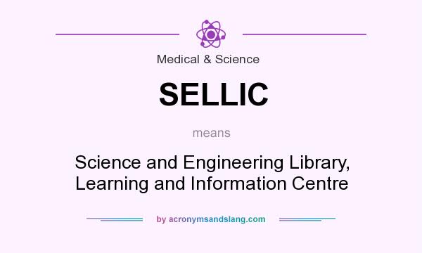 What does SELLIC mean? It stands for Science and Engineering Library, Learning and Information Centre