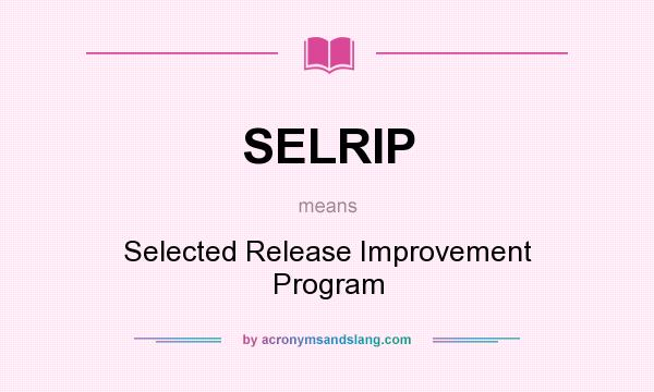 What does SELRIP mean? It stands for Selected Release Improvement Program