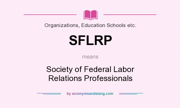 What does SFLRP mean? It stands for Society of Federal Labor Relations Professionals