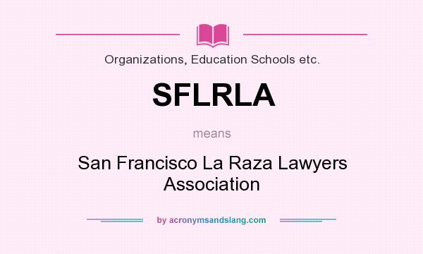 What does SFLRLA mean? It stands for San Francisco La Raza Lawyers Association