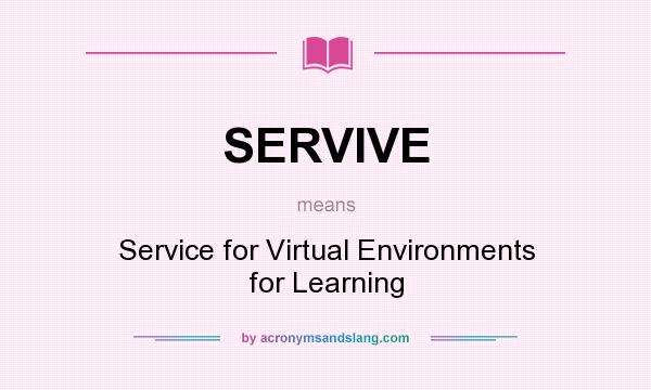 What does SERVIVE mean? It stands for Service for Virtual Environments for Learning