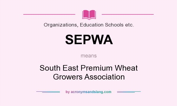 What does SEPWA mean? It stands for South East Premium Wheat Growers Association
