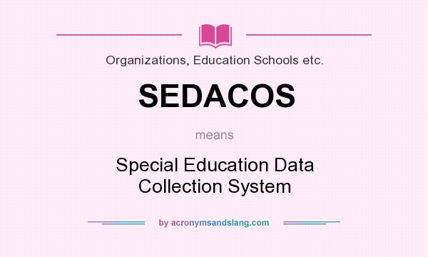 What does SEDACOS mean? It stands for Special Education Data Collection System