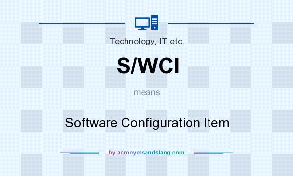 What does S/WCI mean? It stands for Software Configuration Item