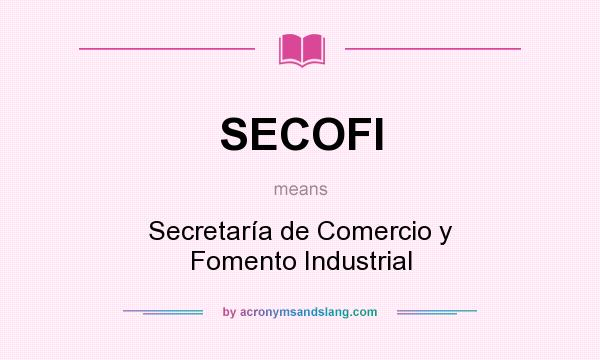 What does SECOFI mean? It stands for Secretaría de Comercio y Fomento Industrial
