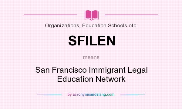 What does SFILEN mean? It stands for San Francisco Immigrant Legal Education Network