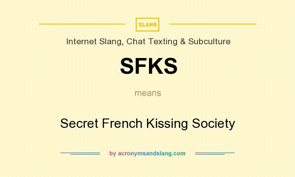 What does SFKS mean? It stands for Secret French Kissing Society