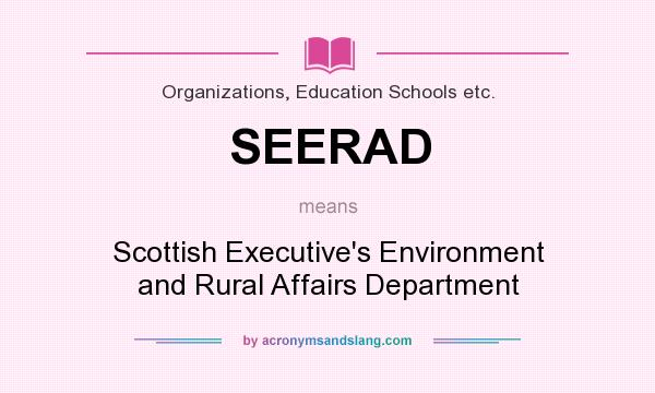 What does SEERAD mean? It stands for Scottish Executive`s Environment and Rural Affairs Department