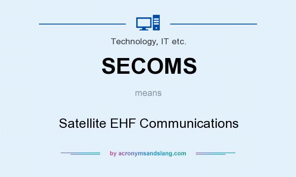 What does SECOMS mean? It stands for Satellite EHF Communications