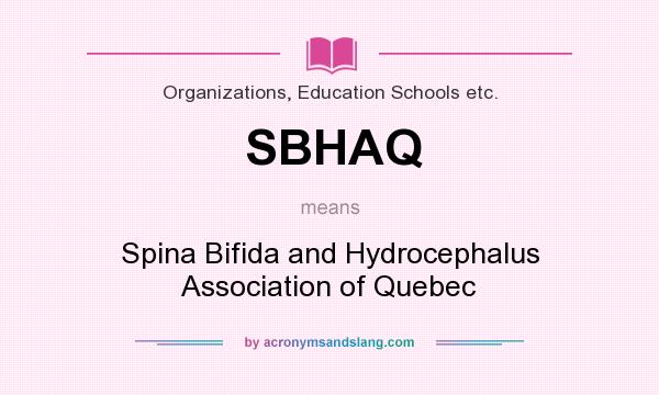 What does SBHAQ mean? It stands for Spina Bifida and Hydrocephalus Association of Quebec