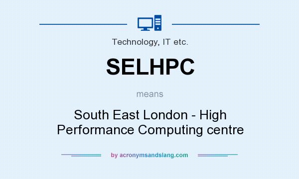 What does SELHPC mean? It stands for South East London - High Performance Computing centre