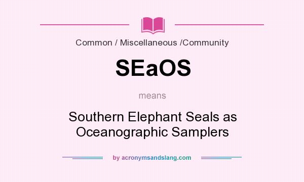 What does SEaOS mean? It stands for Southern Elephant Seals as Oceanographic Samplers
