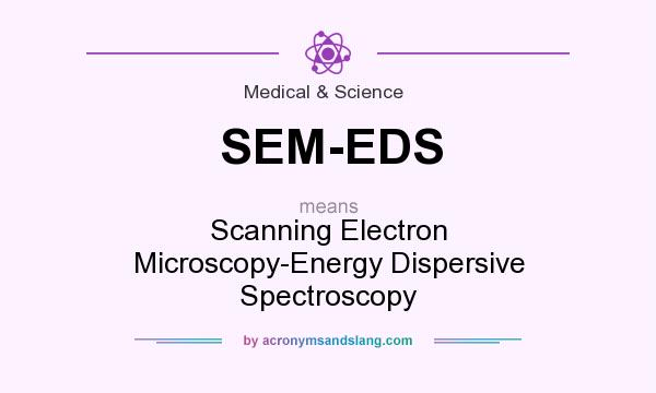 What does SEM-EDS mean? It stands for Scanning Electron Microscopy-Energy Dispersive Spectroscopy