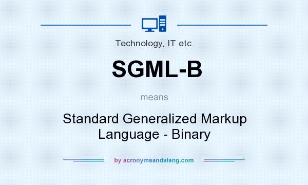 What does SGML-B mean? It stands for Standard Generalized Markup Language - Binary