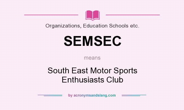 What does SEMSEC mean? It stands for South East Motor Sports Enthusiasts Club