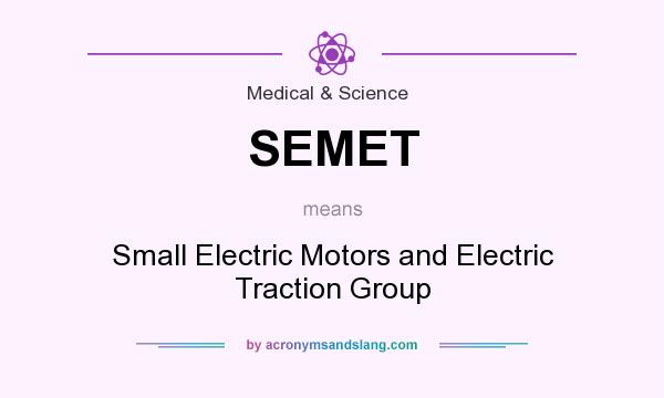 What does SEMET mean? It stands for Small Electric Motors and Electric Traction Group