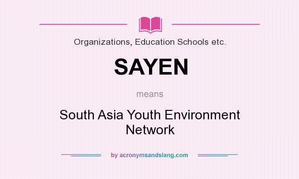 What does SAYEN mean? It stands for South Asia Youth Environment Network