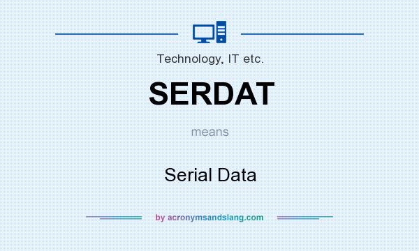 What does SERDAT mean? It stands for Serial Data